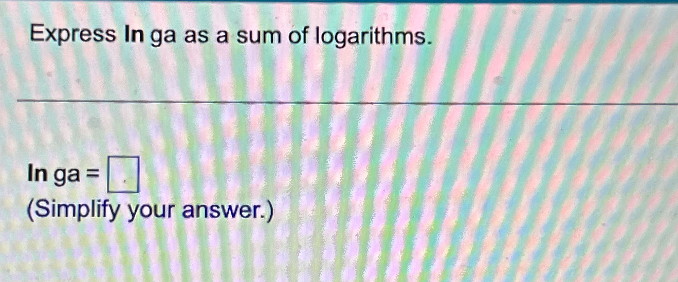Solved Express In ga as a sum of logarithms.In ga =(Simplify | Chegg.com