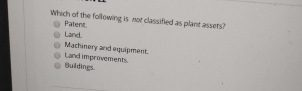 Which Of The Following Is Classified As A Plant Asset Solved Which of the following is not classified as plant | Chegg.com