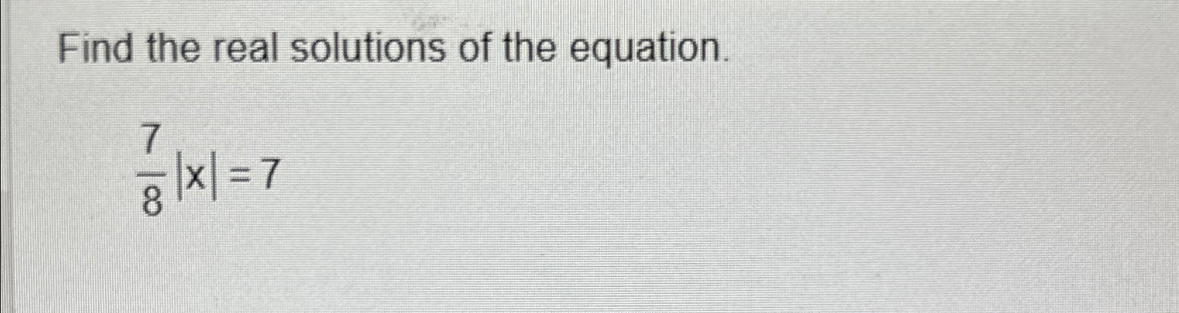 Solved Find the real solutions of the equation.78|x|=7 | Chegg.com