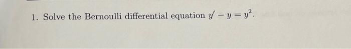 1. Solve the Bernoulli differential equation \( y^{\prime}-y=y^{2} \).