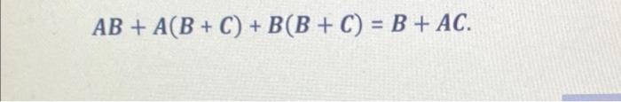 Solved AB + A(B+C) + B(B+C) = B + AC. | Chegg.com