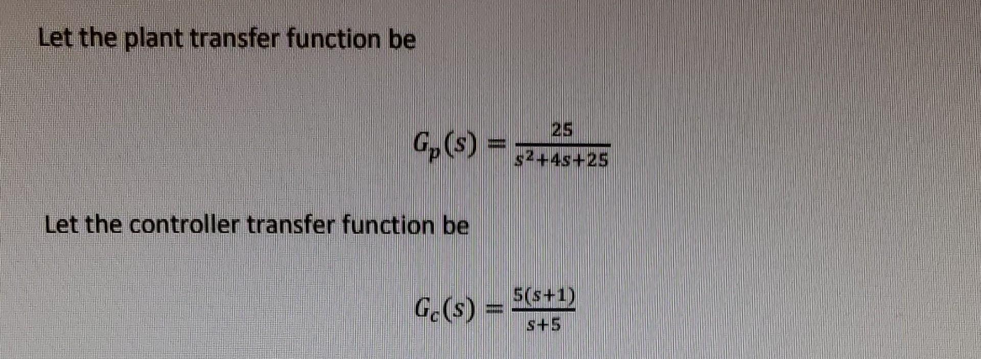Solved Let the plant transfer function be Gp(s)=s2+4s+2525 | Chegg.com