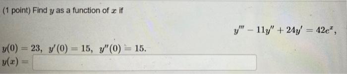 (1 point) Find \( y \) as a function of \( x \) if \[ y^{\prime \prime \prime}-11 y^{\prime \prime}+24 y^{\prime}=42 e^{x} \]