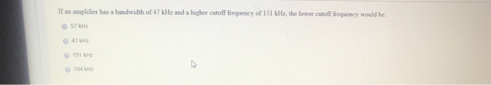 Solved If an amplifier has a bandwidth of 47 kHz and a | Chegg.com