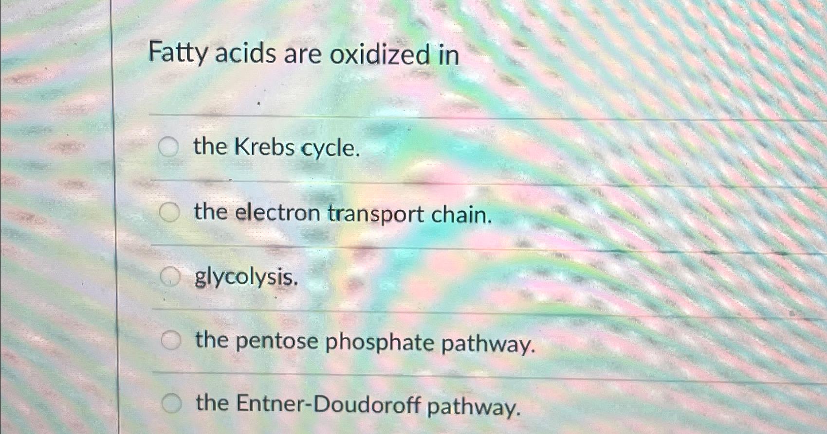 Solved Fatty acids are oxidized inthe Krebs cycle.the