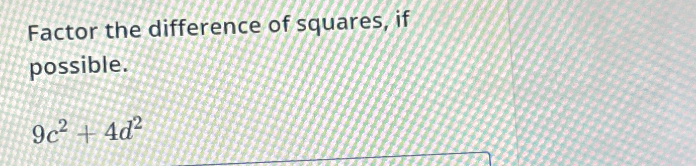Solved Factor the difference of squares, if possible.9c2+4d2 | Chegg.com