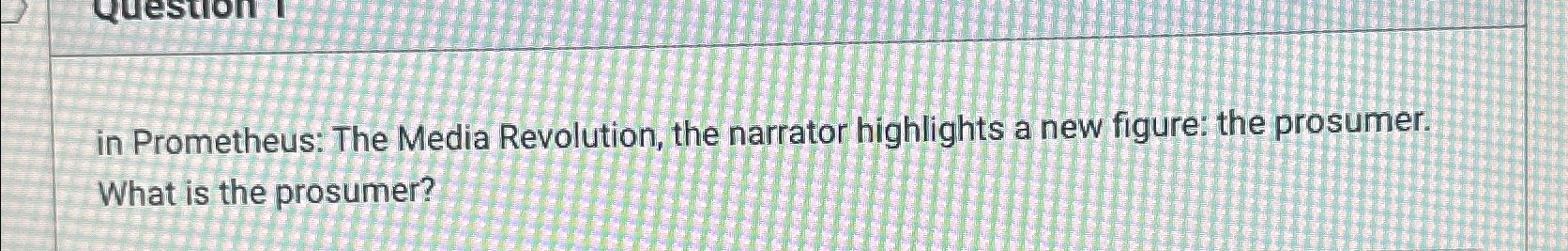 Solved in Prometheus: The Media Revolution, the narrator | Chegg.com