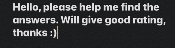Solved Hello, please help me find the answers. Will give | Chegg.com