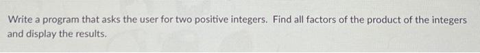 Solved Write a program that asks the user for two positive | Chegg.com