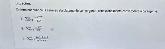 Situacion: Determinar cuando la serie es absolutamente convergente, condicionalmente convergente o divergente. 1. \( \sum_{n=