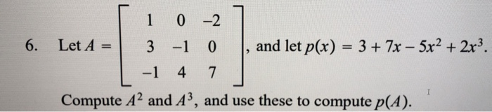 Solved 6. Let A = 1 0 -2 3 -1 0 -1 4 7 and let p(x) = 3 + 7x | Chegg.com