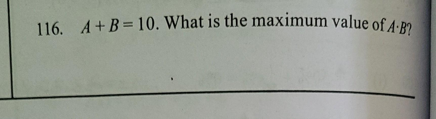 Solved If A + B = 10. What Is The Maximum Value Of A.B? | Chegg.com