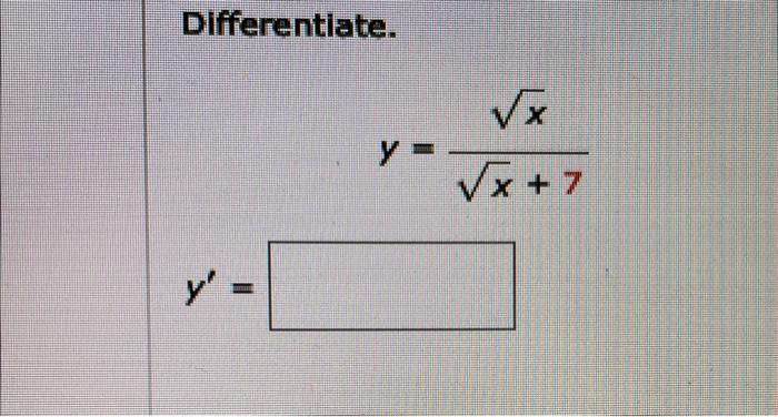 Diferentiate. \[ y=\frac{\sqrt{x}}{\sqrt{x}+7} \]