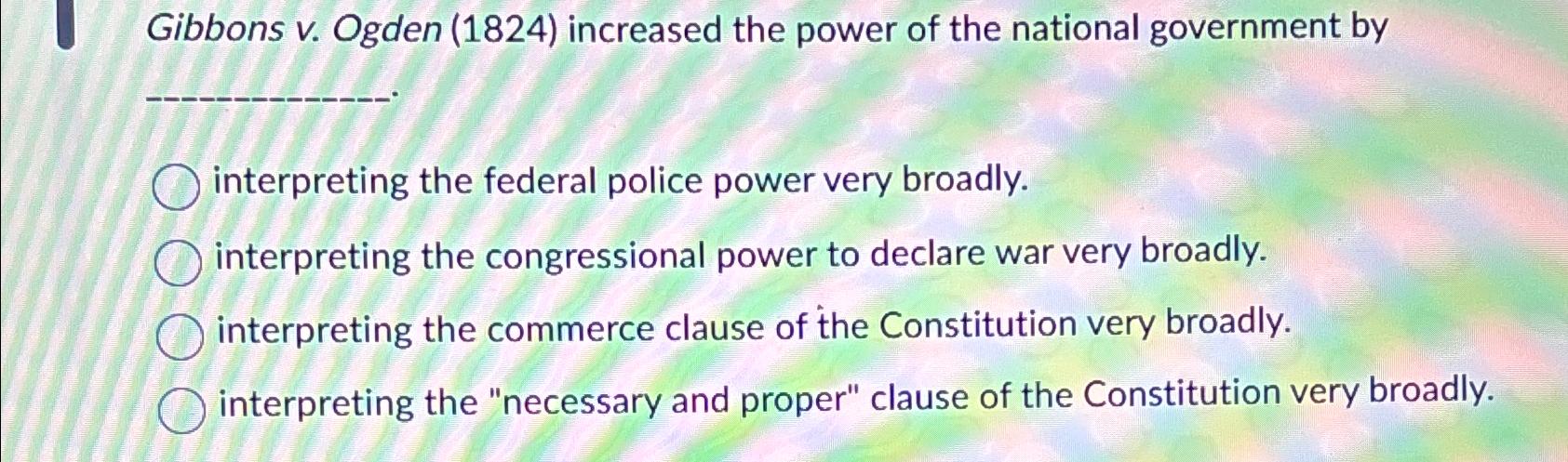Solved Gibbons v. ﻿Ogden (1824) ﻿increased the power of the | Chegg.com