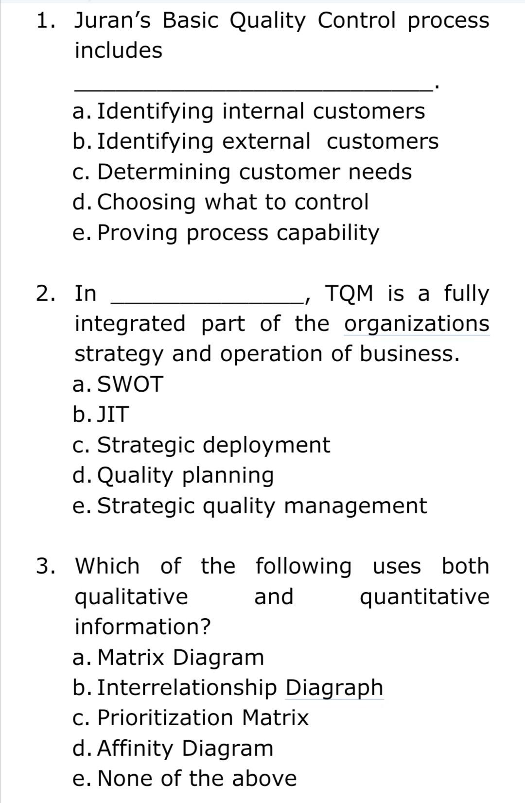 1. Jurans Basic Quality Control process
includes
a. Identifying internal customers
b. Identifying external customers
c. Dete