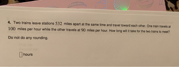 Solved 4. Two trains leave stations 532 miles apart at the Chegg