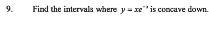 Solved 9. Find the intervals where y = xe* is concave down. | Chegg.com