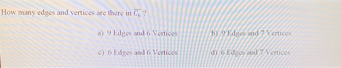 Solved How many edges and vertices are there in C6 ? a) 9 | Chegg.com