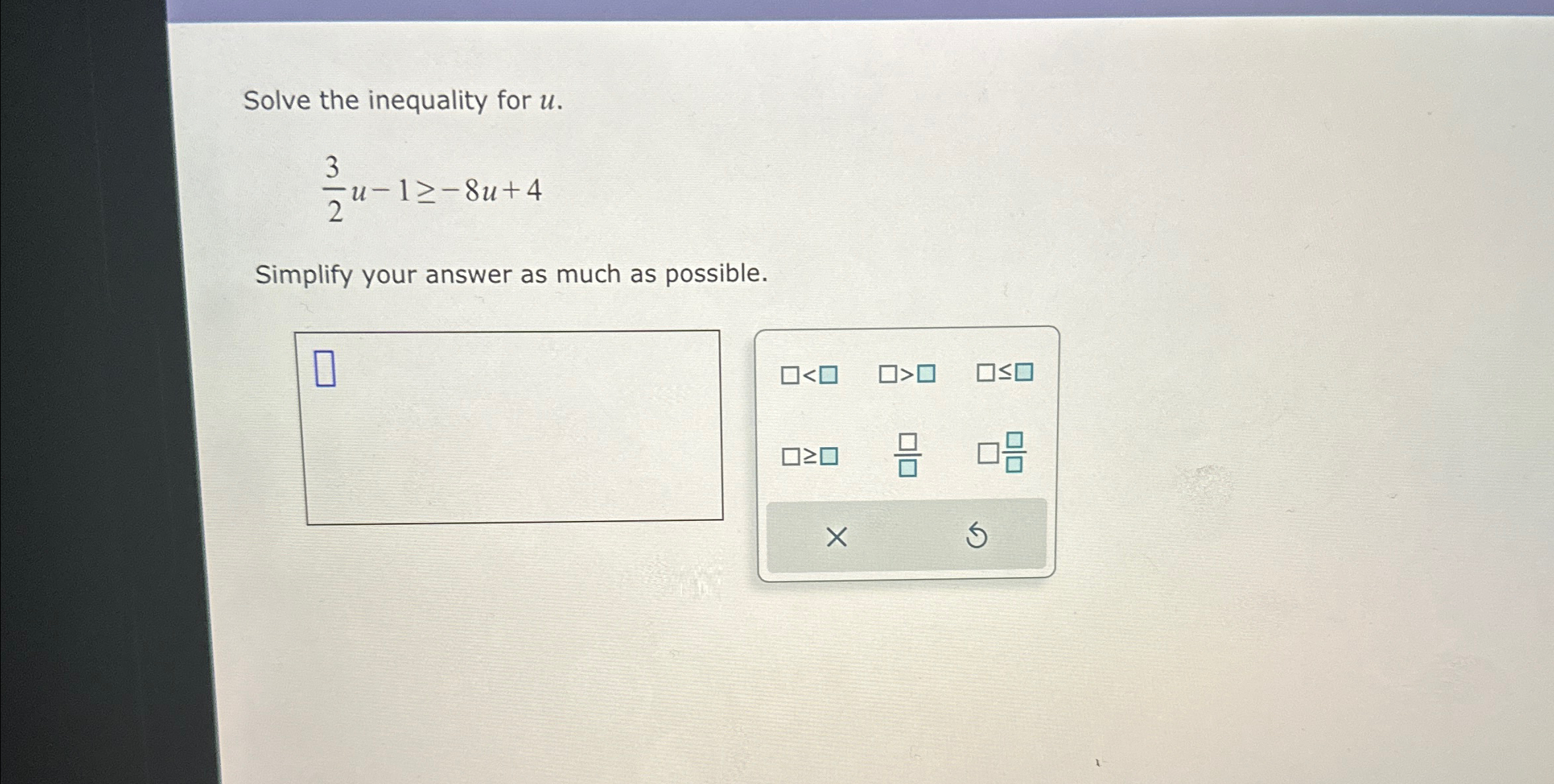 Solved Solve the inequality for u.32u-1≥-8u+4Simplify your | Chegg.com