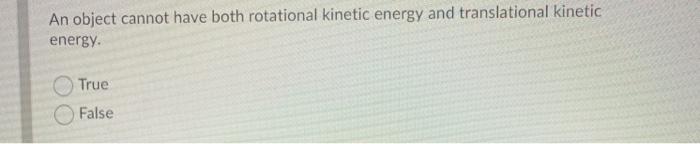 Solved An object cannot have both rotational kinetic energy | Chegg.com