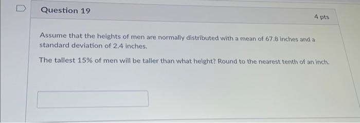 Assume that the heights of men are normally distributed with a mean of 67.8 inches and a standard deviation of 2.4 inches.
Th