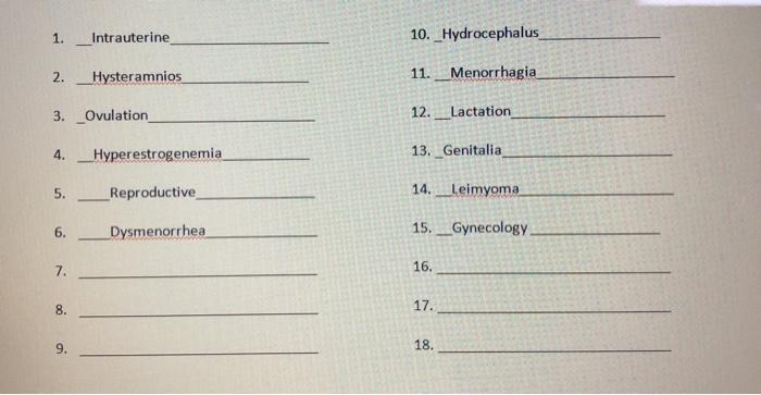 1. Intrauterine 10. _Hydrocephalus 2. Hysteramnios 11. Menorrhagia 3. Ovulation 12. Lactation 4. Hyperestrogenemia 13. Genita