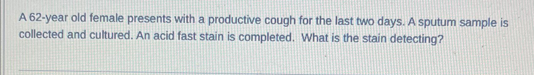 Solved A 62 -year old female presents with a productive | Chegg.com