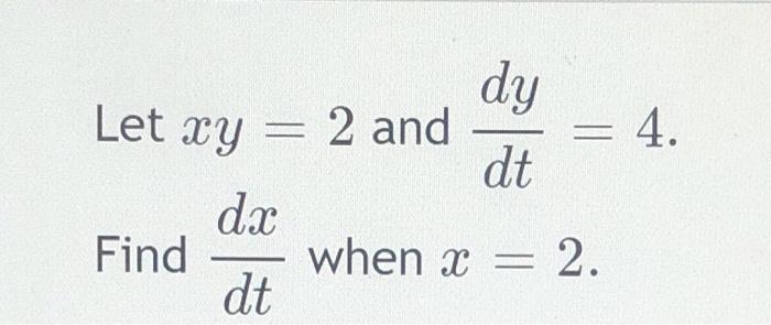 Solved dy Let xy = 2 and = 4. dt dx Find when x = 2. dt | Chegg.com