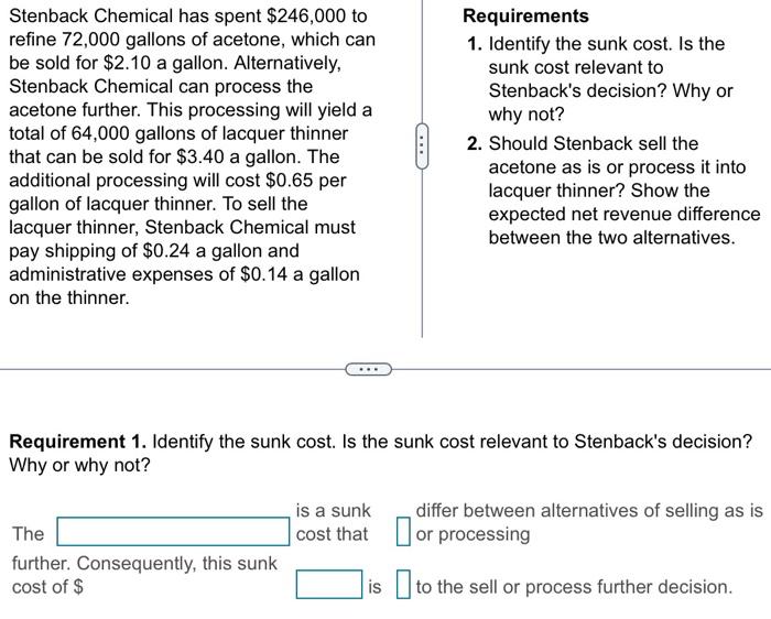 Requirement 1. Identify the sunk cost. Is the sunk cost relevant to Stenbacks decision? Why or why not?
\begin{tabular}{l|ll