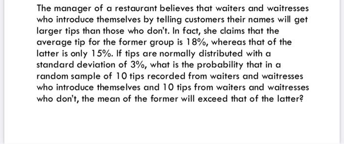 The manager of a restaurant believes that waiters and waitresses who introduce themselves by telling customers their names wi