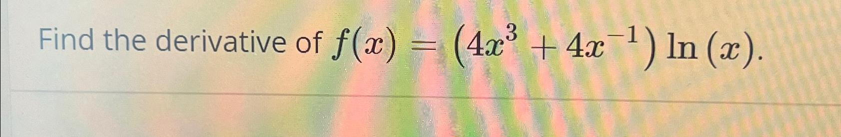 solved-find-the-derivative-of-f-x-4x3-4x-1-ln-x-chegg