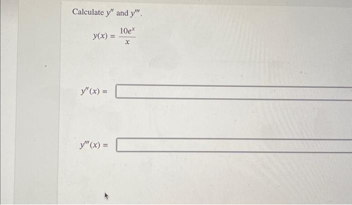 Calculate \( y^{\prime \prime} \) and \( y^{\prime \prime \prime} \). \[ y(x)=\frac{10 e^{x}}{x} \] \[ y^{\prime \prime}(x)=\