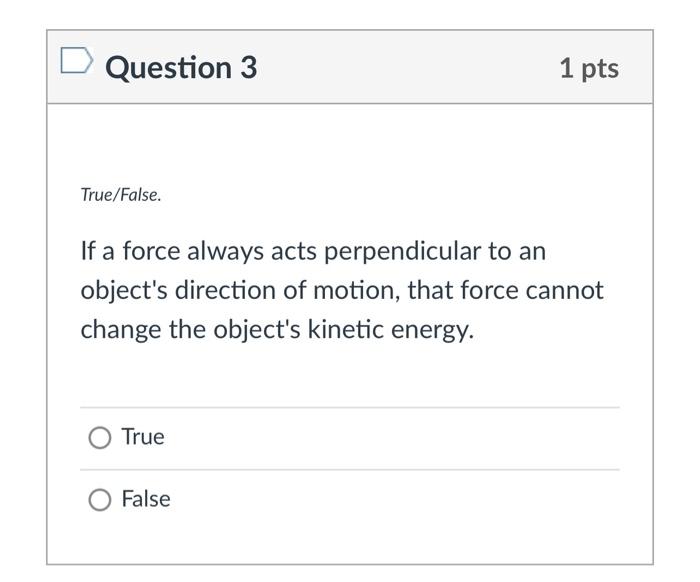 Solved Question 3 1 pts True/False If a force always acts Chegg com