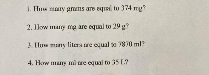 1. How many grams are equal to 374 mg? 2. How many mg are equal to 29 g? 3. How many liters are equal to 7870 ml? 4. How many