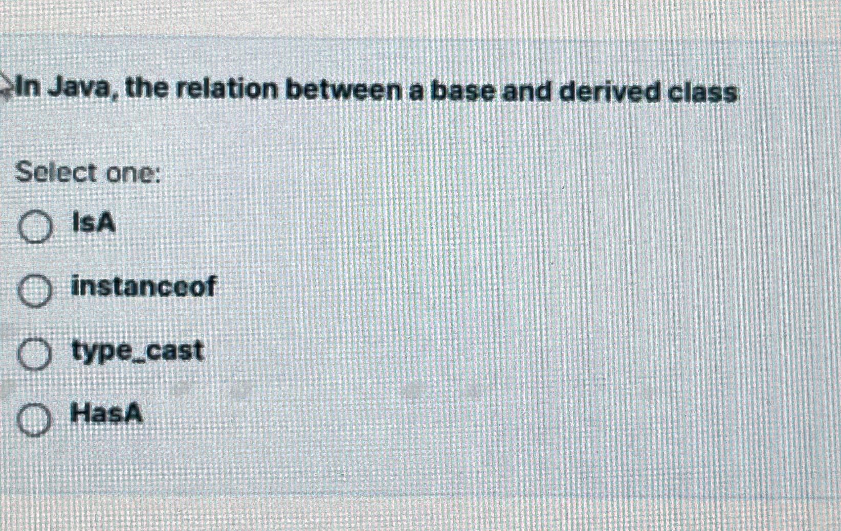 Solved In Java, the relation between a base and derived | Chegg.com