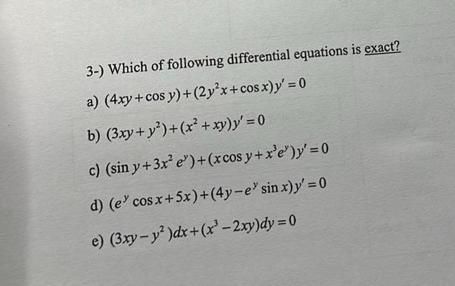 3-) Which of following differential equations is exact? a) \( (4 x y+\cos y)+\left(2 y^{2} x+\cos x\right) y^{\prime}=0 \) b)