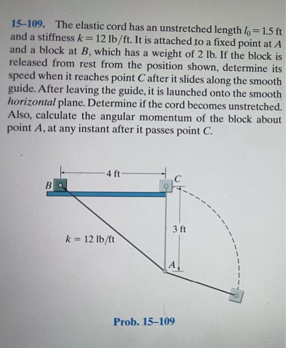 15-109. The elastic cord has an unstretched length \( l_{0}=1.5 \mathrm{ft} \) and a stiffness \( k=12 \mathrm{lb} / \mathrm{