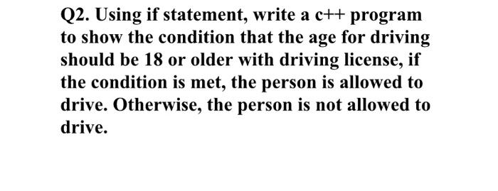 Solved Q2. Using if statement, write a c++ program to show | Chegg.com
