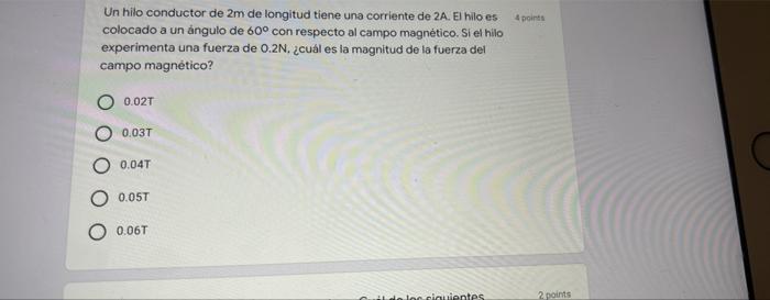 4 points Un hilo conductor de 2m de longitud tiene una corriente de 2A. El hilo es colocado a un ángulo de 60° con respecto a