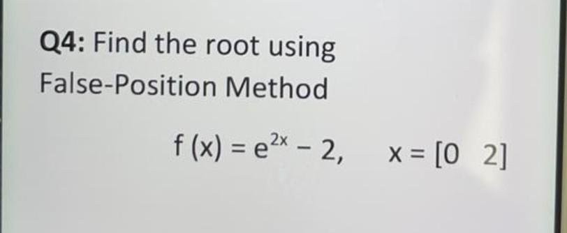 Solved Q4: Find the root using False-Position Method f(x) = | Chegg.com
