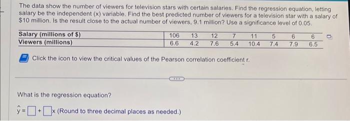 The data show the number of viewers for television stars with certain salaries. Find the regression equation, letting salary 