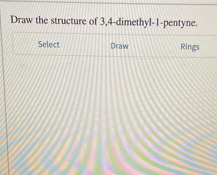 Solved Draw the structure of 3,4dimethyl1pentyne. Select