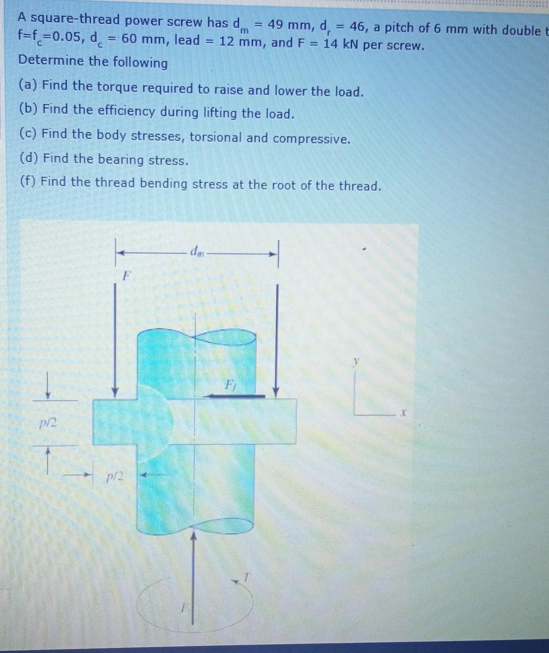 Solved A square-thread power screw has d, 49 mm, d, = 46, a | Chegg.com