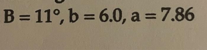 Solved B= 11°, B = 6.0, A = 7.86 | Chegg.com