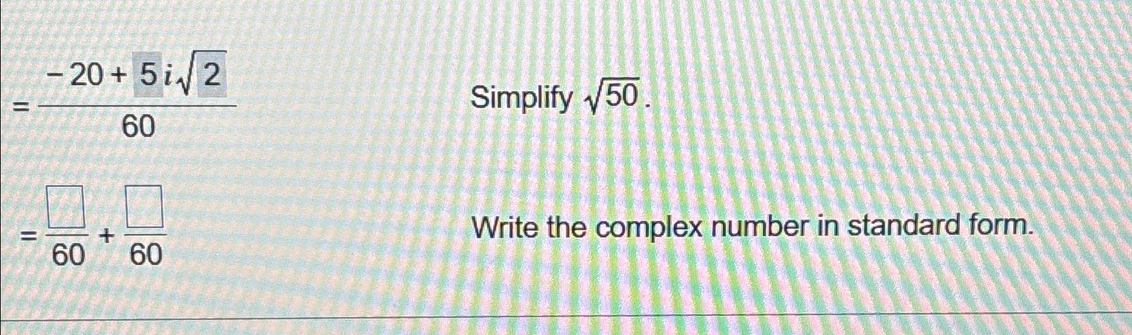Solved =-20+5i2260, ﻿Simplify 502.= 60+?60, ﻿Write the | Chegg.com
