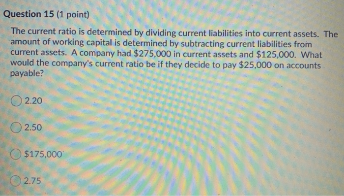 Solved Question 15 (1 point) The current ratio is determined | Chegg.com