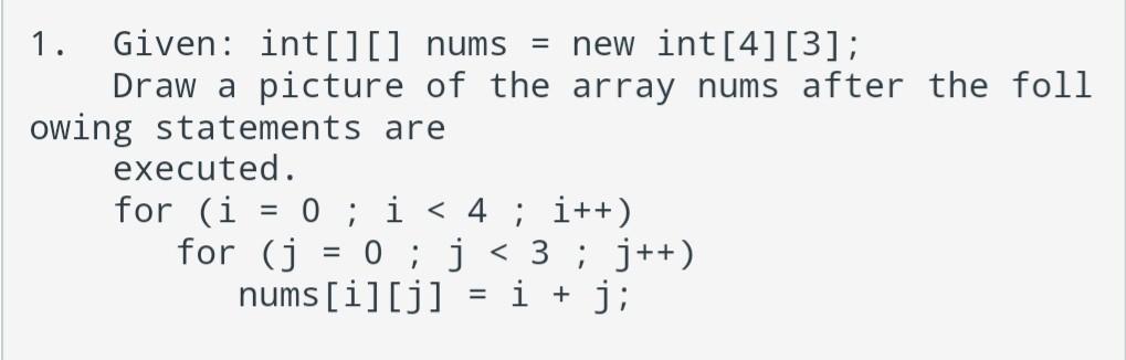 Solved 1. Given: int [][] nums = new int [4][3]; Draw a | Chegg.com