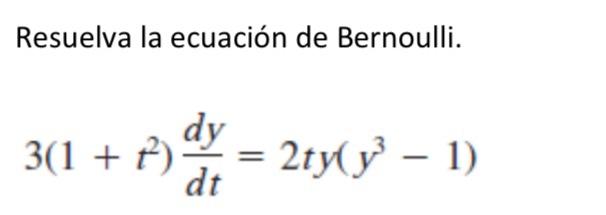 Resuelva la ecuación de Bernoulli. \[ 3\left(1+t^{2}\right) \frac{d y}{d t}=2 t y\left(y^{3}-1\right) \]