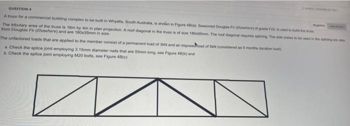 QUESTION 4
A truss for a commercial building complex to be built in Whyalla, South Australia, is shown in Figure 4B(a) Season