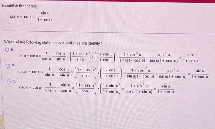 Establish the identity.
\[
\csc u-\cot u=\frac{\sin u}{1+\cos u}
\]
Which of the following statements establishes the identit